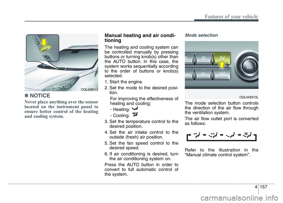 KIA SPORTAGE 2021  Owners Manual 4 157
Features of your vehicle
✽NOTICE
Never place anything over the sensor
located on the instrument panel to
ensure better control of the heating
and cooling system.
Manual heating and air condi-
