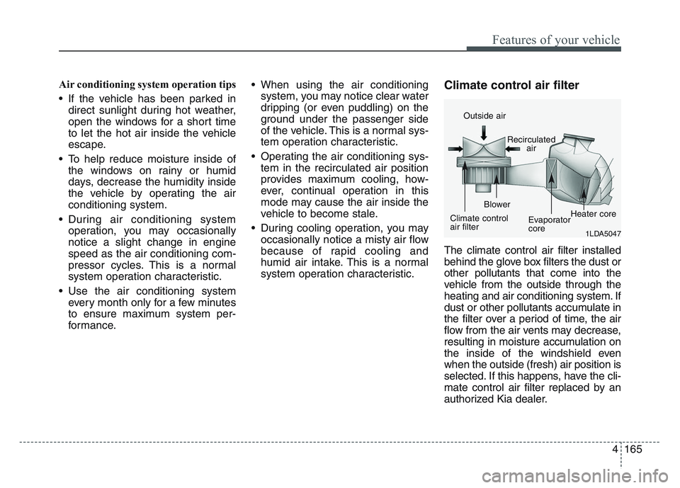 KIA SPORTAGE 2021 Owners Manual 4 165
Features of your vehicle
Air conditioning system operation tips
• If the vehicle has been parked indirect sunlight during hot weather,
open the windows for a short time
to let the hot air in KIA SPORTAGE 2021 Owners Manual 4 165
Features of your vehicle
Air conditioning system operation tips
• If the vehicle has been parked indirect sunlight during hot weather,
open the windows for a short time
to let the hot air in