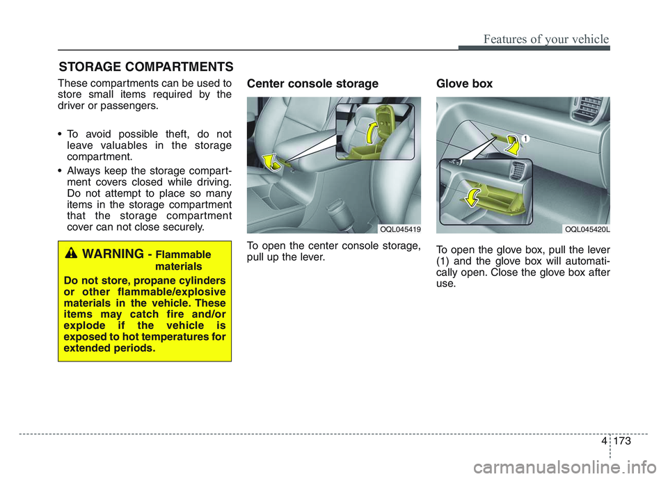 KIA SPORTAGE 2021  Owners Manual 4 173
Features of your vehicle
STORAGE COMPARTMENTS 
These compartments can be used to
store small items required by the
driver or passengers.
• To avoid possible theft, do notleave valuables in the