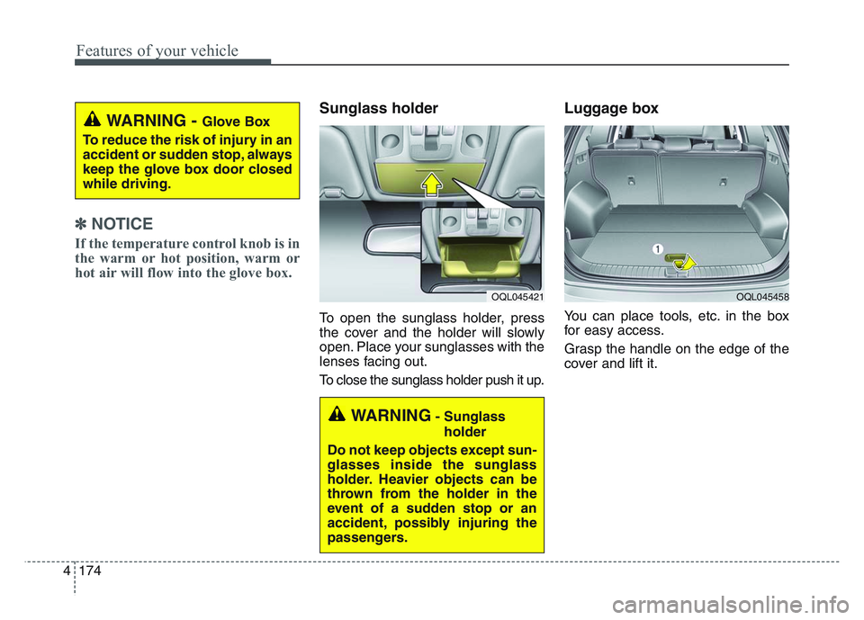 KIA SPORTAGE 2021  Owners Manual Features of your vehicle
1744
✽ NOTICE
If the temperature control knob is in
the warm or hot position, warm or
hot air will flow into the glove box.
Sunglass holder
To open the sunglass holder, pres