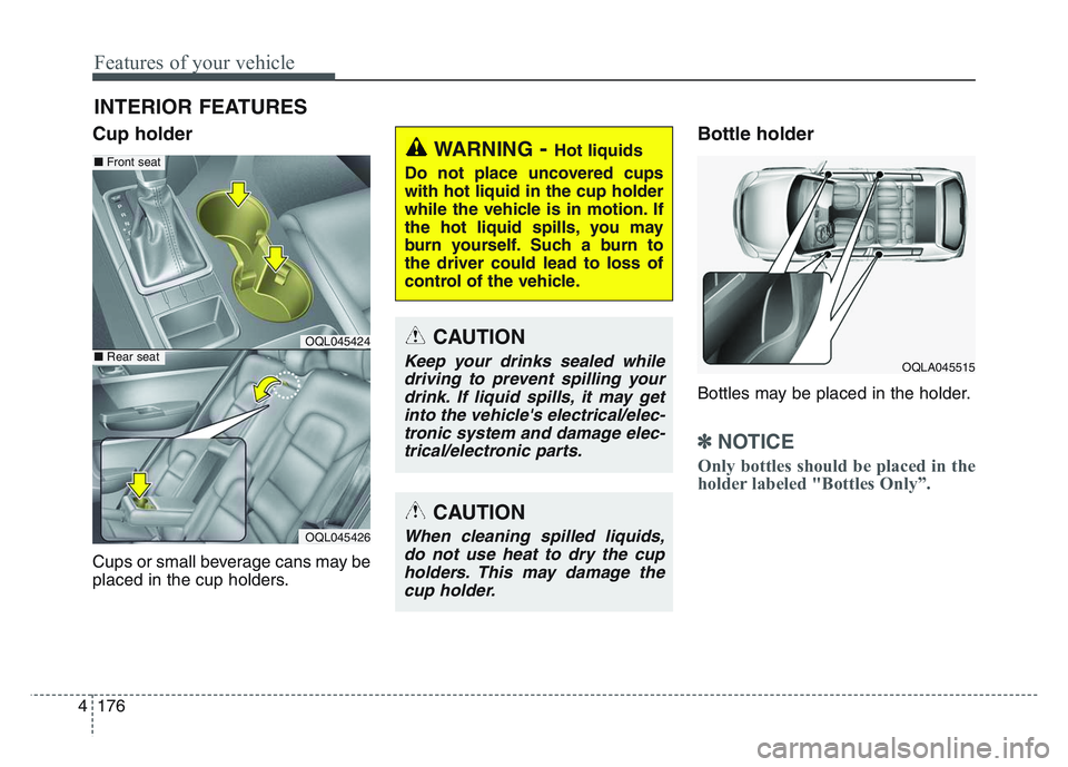 KIA SPORTAGE 2021  Owners Manual Features of your vehicle
1764
Cup holder
Cups or small beverage cans may be
placed in the cup holders.
Bottle holder
Bottles may be placed in the holder.
✽NOTICE
Only bottles should be placed in the