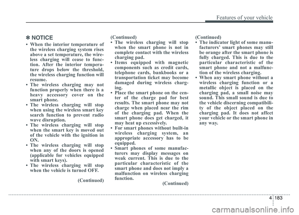 KIA SPORTAGE 2021  Owners Manual 4 183
Features of your vehicle
✽NOTICE
• When the interior temperature ofthe wireless charging system rises
above a set temperature, the wire-
less charging will cease to func-
tion. After the  in