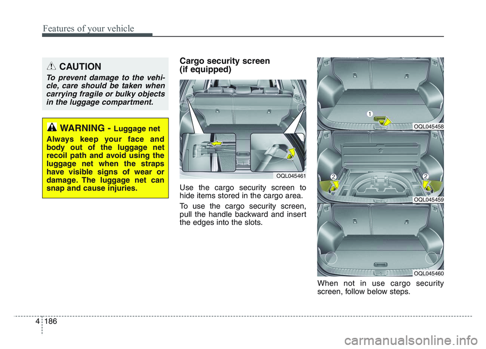 KIA SPORTAGE 2021  Owners Manual Features of your vehicle
1864
Cargo security screen 
(if equipped) 
Use the cargo security screen to
hide items stored in the cargo area.
To use the cargo security screen,
pull the handle backward and