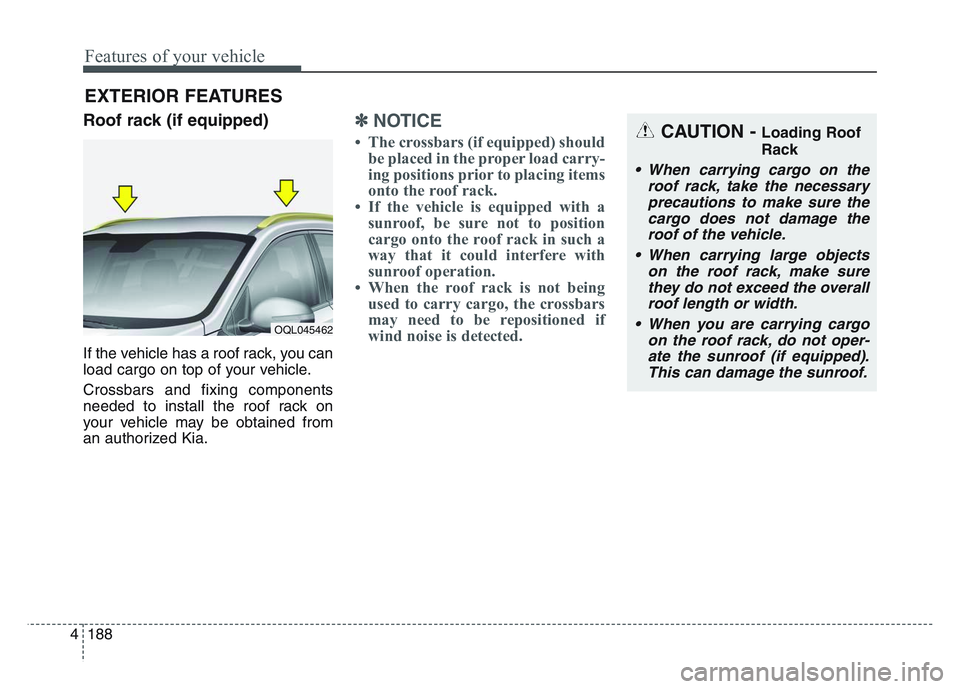 KIA SPORTAGE 2021  Owners Manual Features of your vehicle
1884
Roof rack (if equipped)
If the vehicle has a roof rack, you can
load cargo on top of your vehicle.
Crossbars and fixing components
needed to install the roof rack on
your