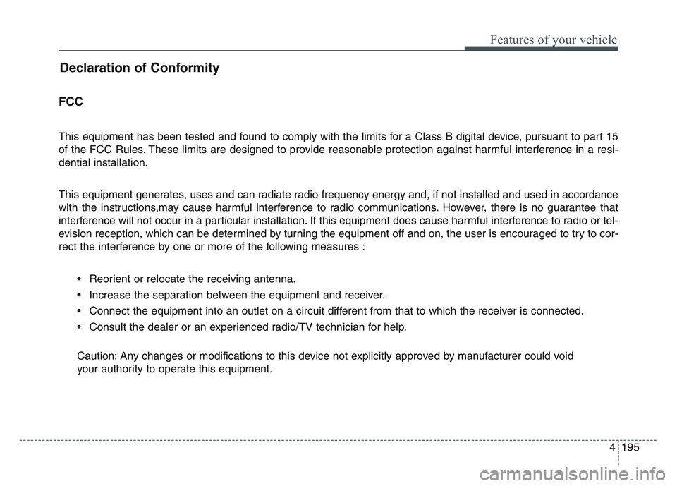 KIA SPORTAGE 2021  Owners Manual 4 195
Features of your vehicle
Declaration of Conformity
FCC 
This equipment has been tested and found to comply with the limits for a Class B digital device, pursuant to part 15
of the FCC Rules. The