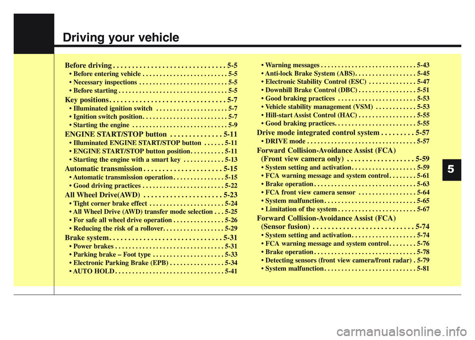 KIA SPORTAGE 2021  Owners Manual Driving your vehicle
Before driving . . . . . . . . . . . . . . . . . . . . . . . . . . . . . . 5-5
• Before entering vehicle . . . . . . . . . . . . . . . . . . . . . . . . . 5-5
• Necessary insp