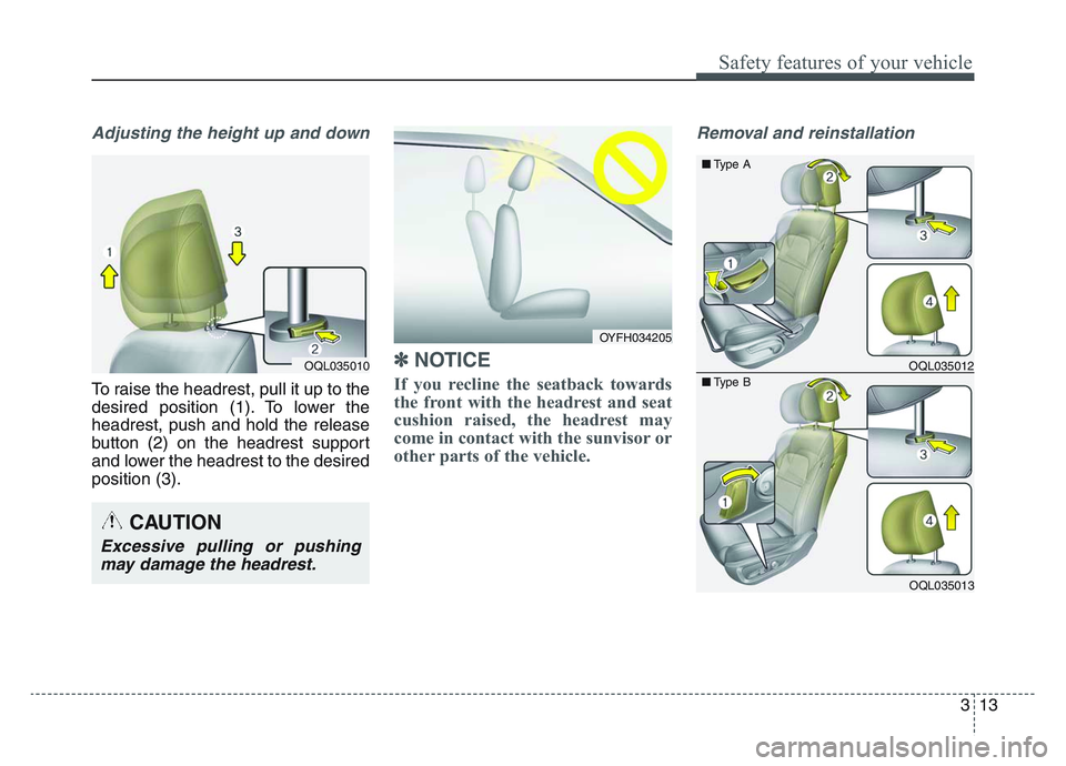 KIA SPORTAGE 2021  Owners Manual 3 13
Safety features of your vehicle
Adjusting the height up and down
To raise the headrest, pull it up to the
desired position (1). To lower the
headrest, push and hold the release
button (2) on the 