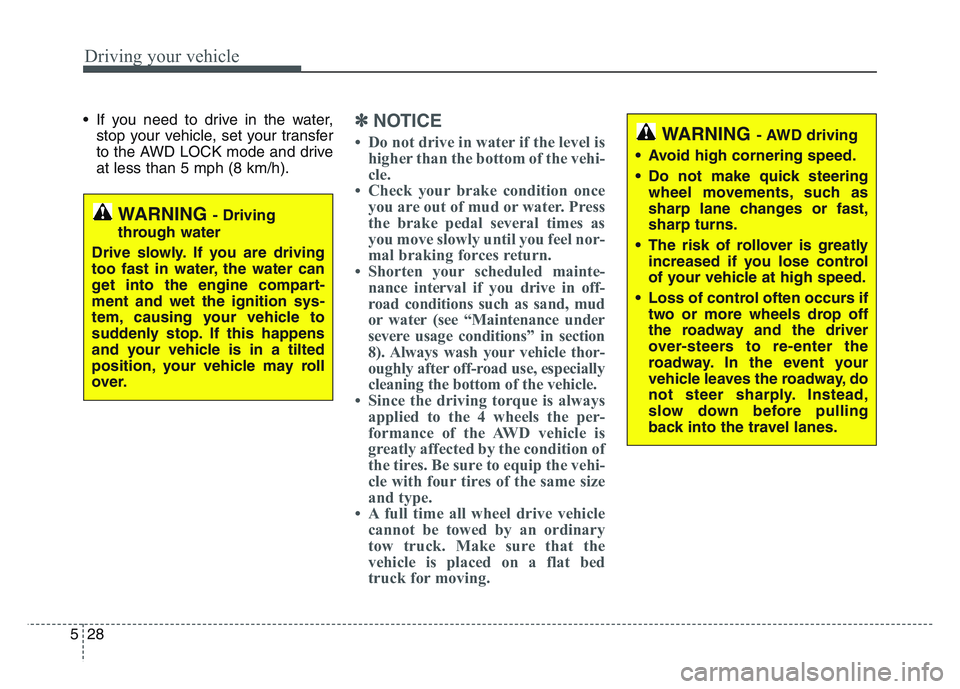 KIA SPORTAGE 2021  Owners Manual Driving your vehicle
285
• If you need to drive in the water,stop your vehicle, set your transfer
to the AWD LOCK mode and drive
at less than 5 mph (8 km/h).✽NOTICE
• Do not drive in water if th