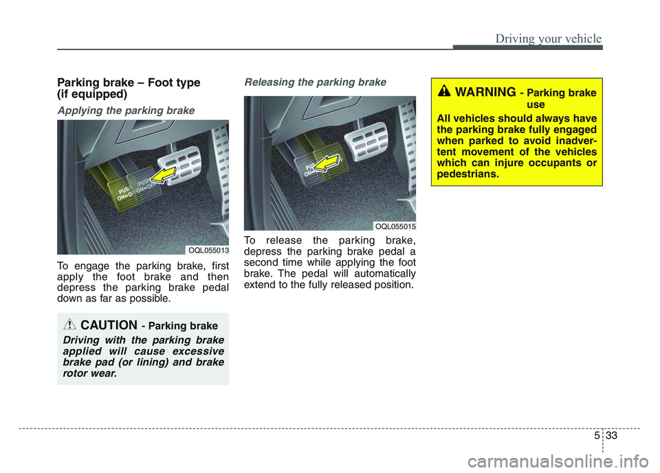 KIA SPORTAGE 2021  Owners Manual 5 33
Driving your vehicle
Parking brake – Foot type 
(if equipped)
Applying the parking brake
To engage the parking brake, first
apply the foot brake and then
depress the parking brake pedal
down as