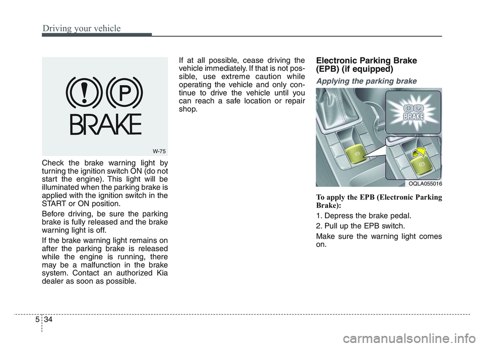 KIA SPORTAGE 2021  Owners Manual Driving your vehicle
345
Check the brake warning light by
turning the ignition switch ON (do not
start the engine). This light will be
illuminated when the parking brake is
applied with the ignition s