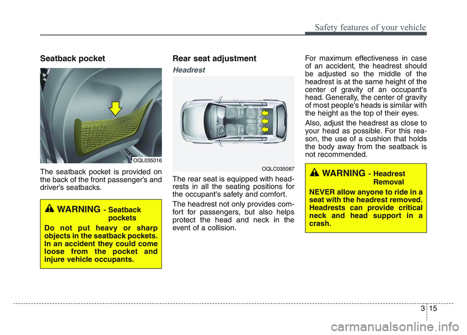 KIA SPORTAGE 2021  Owners Manual 3 15
Safety features of your vehicle
Seatback pocket
The seatback pocket is provided on
the back of the front passenger’s and
driver’s seatbacks.
Rear seat adjustment
Headrest
The rear seat is equ