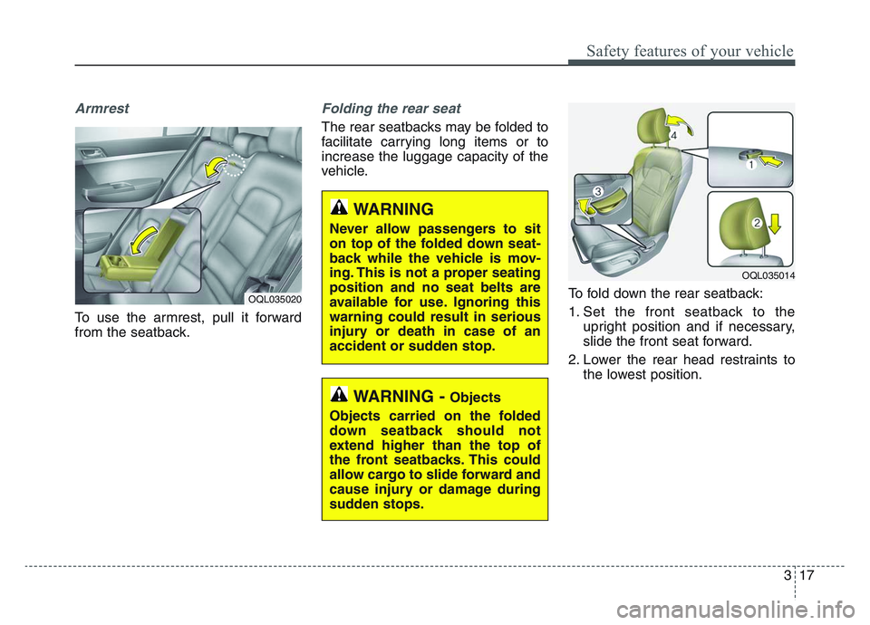 KIA SPORTAGE 2021  Owners Manual 3 17
Safety features of your vehicle
Armrest 
To use the armrest, pull it forward
from the seatback.
Folding the rear seat
The rear seatbacks may be folded to
facilitate carrying long items or to
incr
