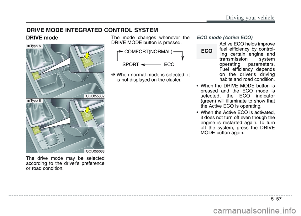 KIA SPORTAGE 2021  Owners Manual 5 57
Driving your vehicle
DRIVE mode
The drive mode may be selected
according to the driver’s preference
or road condition.The mode changes whenever the
DRIVE MODE button is pressed.
❈ 
When norma