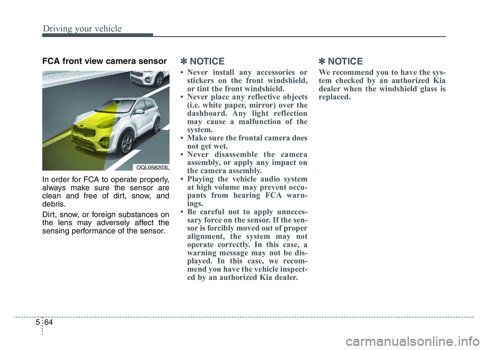 KIA SPORTAGE 2021  Owners Manual Driving your vehicle
645
FCA front view camera sensor 
In order for FCA to operate properly,
always make sure the sensor are
clean and free of dirt, snow, and
debris.
Dirt, snow, or foreign substances