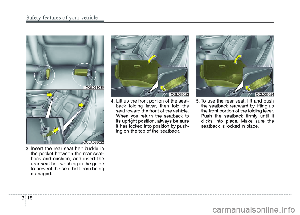 KIA SPORTAGE 2021  Owners Manual Safety features of your vehicle
183
3. Insert the rear seat belt buckle inthe pocket between the rear seat-
back and cushion, and insert the
rear seat belt webbing in the guide
to prevent the seat bel