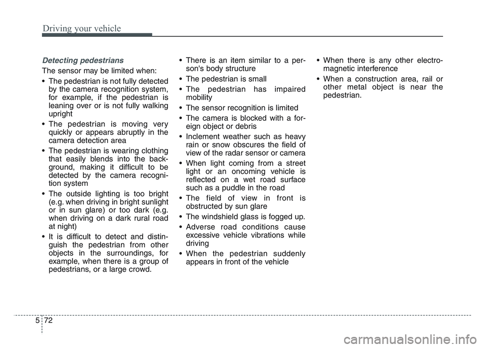 KIA SPORTAGE 2021  Owners Manual Driving your vehicle
725
Detecting pedestrians
The sensor may be limited when:
• The pedestrian is not fully detectedby the camera recognition system,
for example, if the pedestrian is
leaning over 
