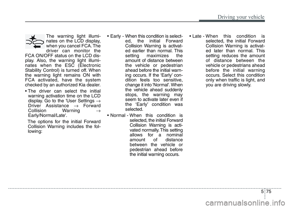 KIA SPORTAGE 2021 Owners Manual 5 75
Driving your vehicle
The warning light illumi-
nates on the LCD display,
when you cancel FCA. The
driver can monitor the
FCA ON/OFF status on the LCD dis-
play. Also, the warning light illumi-
na KIA SPORTAGE 2021 Owners Manual 5 75
Driving your vehicle
The warning light illumi-
nates on the LCD display,
when you cancel FCA. The
driver can monitor the
FCA ON/OFF status on the LCD dis-
play. Also, the warning light illumi-
na