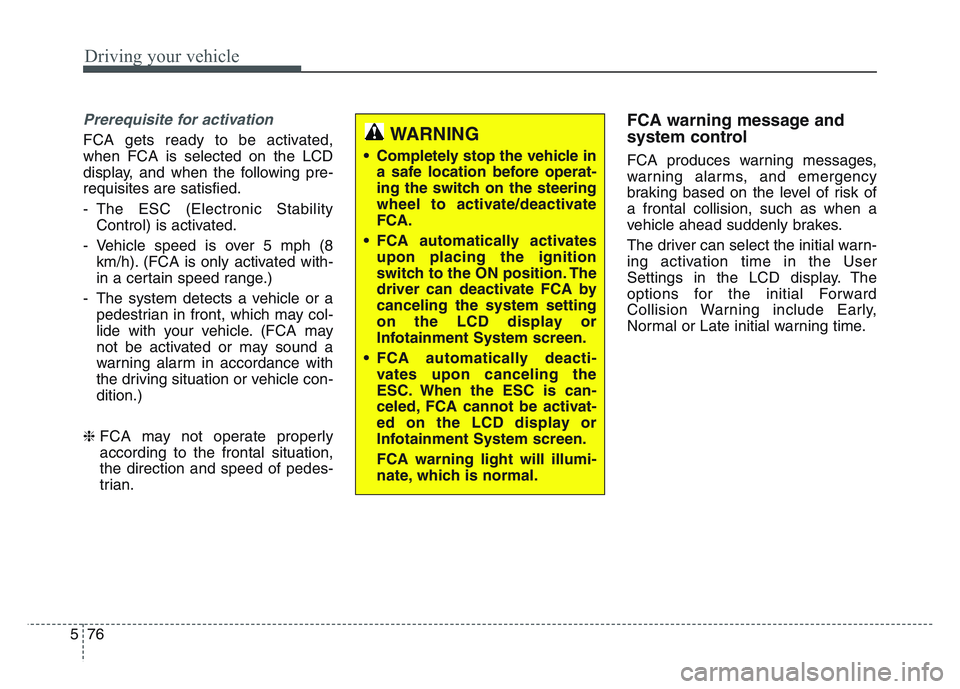 KIA SPORTAGE 2021 Owners Manual Driving your vehicle
765
Prerequisite for activation
FCA gets ready to be activated,
when FCA is selected on the LCD
display, and when the following pre-
requisites are satisfied.
- The ESC (Electroni KIA SPORTAGE 2021 Owners Manual Driving your vehicle
765
Prerequisite for activation
FCA gets ready to be activated,
when FCA is selected on the LCD
display, and when the following pre-
requisites are satisfied.
- The ESC (Electroni