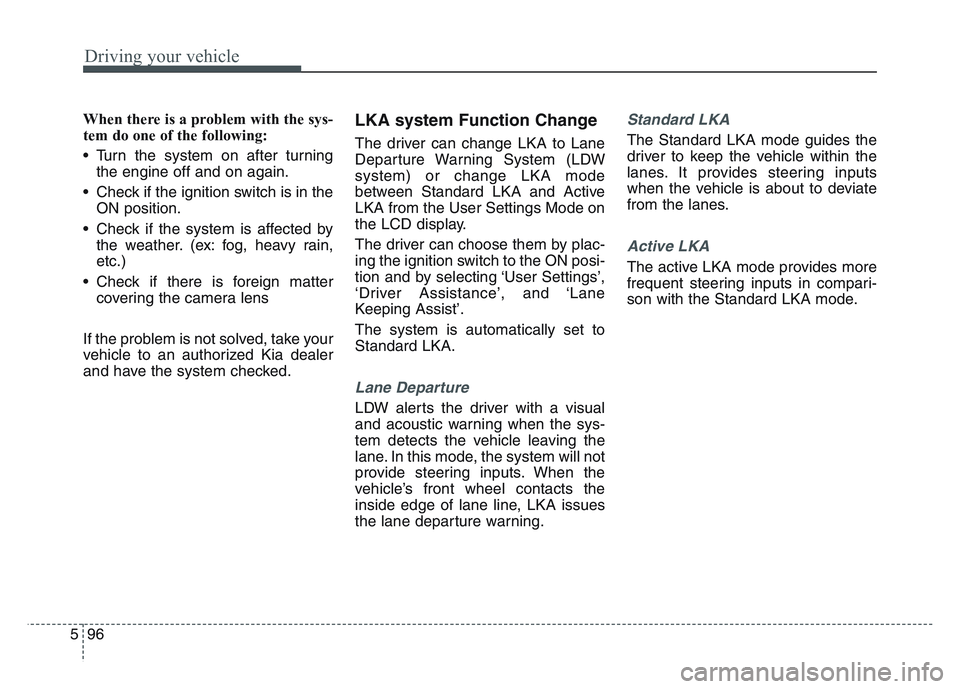 KIA SPORTAGE 2021  Owners Manual Driving your vehicle
965
When there is a problem with the sys-
tem do one of the following:
• Turn the system on after turningthe engine off and on again.
• Check if the ignition switch is in the 
