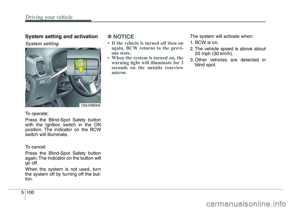 KIA SPORTAGE 2021  Owners Manual Driving your vehicle
1005
System setting and activation
System setting 
To operate:
Press the Blind-Spot Safety button
with the Ignition switch in the ON
position. The indicator on the BCW
switch will