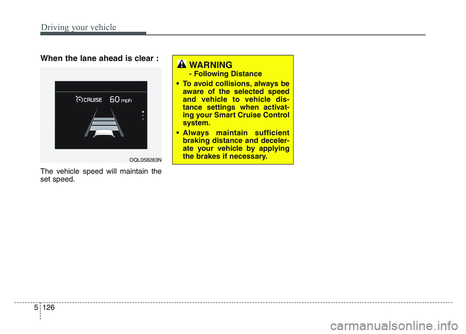 KIA SPORTAGE 2021  Owners Manual Driving your vehicle
1265
When the lane ahead is clear :
The vehicle speed will maintain the
set speed.
WARNING 
- Following Distance
• To avoid collisions, always be aware of the selected speed
and