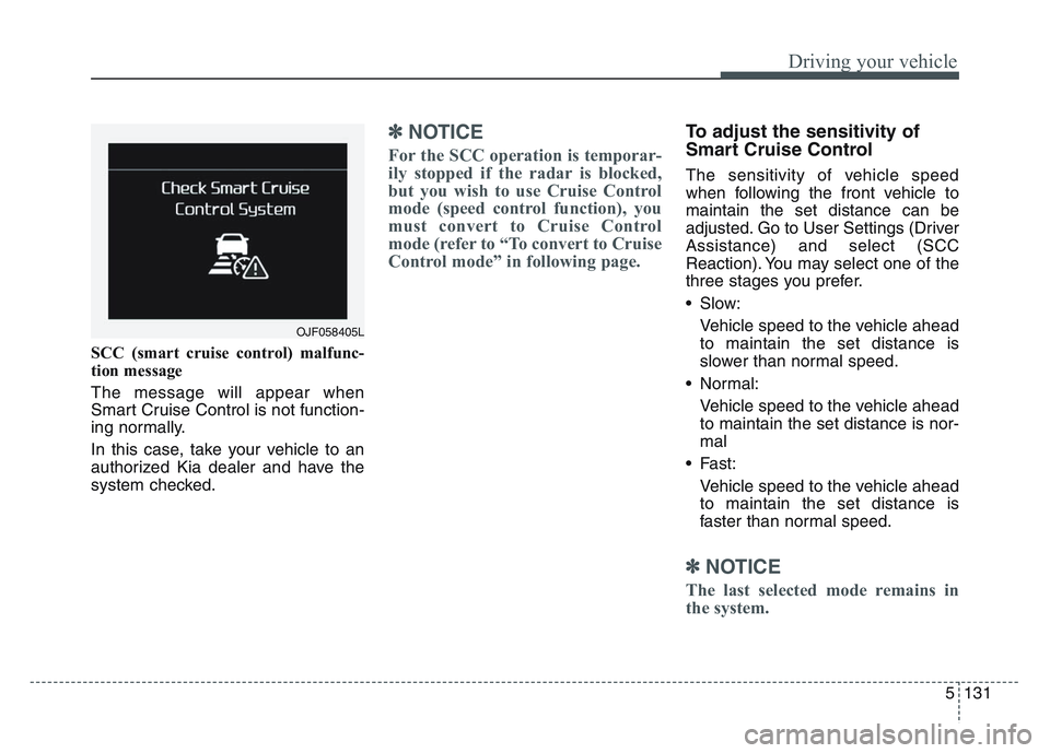 KIA SPORTAGE 2021  Owners Manual 5 131
Driving your vehicle
SCC (smart cruise control) malfunc-
tion message
The message will appear when
Smart Cruise Control is not function-
ing normally.
In this case, take your vehicle to an
autho