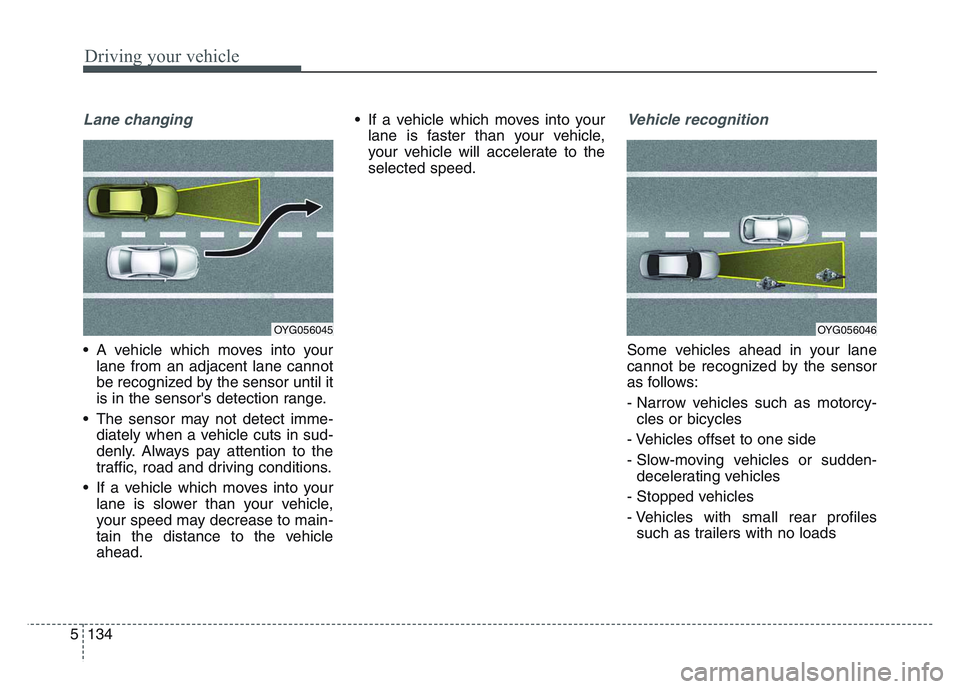 KIA SPORTAGE 2021  Owners Manual Driving your vehicle
1345
Lane changing
• A vehicle which moves into yourlane from an adjacent lane cannot
be recognized by the sensor until it
is in the sensors detection range.
• The sensor may