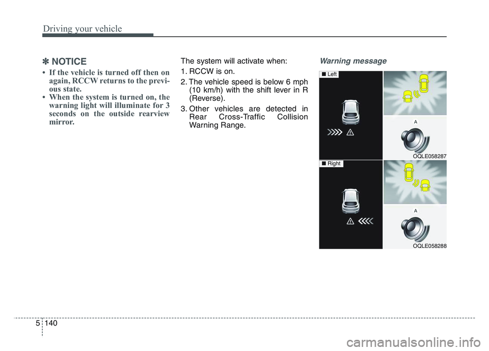 KIA SPORTAGE 2021  Owners Manual Driving your vehicle
1405
✽NOTICE
• If the vehicle is turned off then onagain, RCCW returns to the previ-
ous state.
• When the system is turned on, the warning light will illuminate for 3
secon