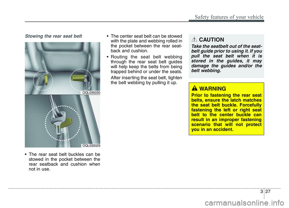 KIA SPORTAGE 2021  Owners Manual 3 27
Safety features of your vehicle
Stowing the rear seat belt 
• The rear seat belt buckles can bestowed in the pocket between the
rear seatback and cushion when
not in use. • The center seat be