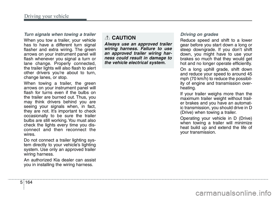 KIA SPORTAGE 2021  Owners Manual Driving your vehicle
1645
Turn signals when towing a trailer 
When you tow a trailer, your vehicle
has to have a different turn signal
flasher and extra wiring. The green
arrows on your instrument pan