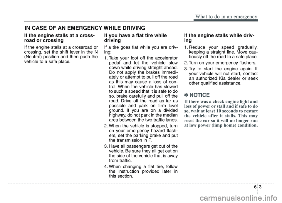 KIA SPORTAGE 2021  Owners Manual 63
What to do in an emergency
If the engine stalls at a cross-
road or crossing
If the engine stalls at a crossroad or
crossing, set the shift lever in the N
(Neutral) position and then push the
vehic