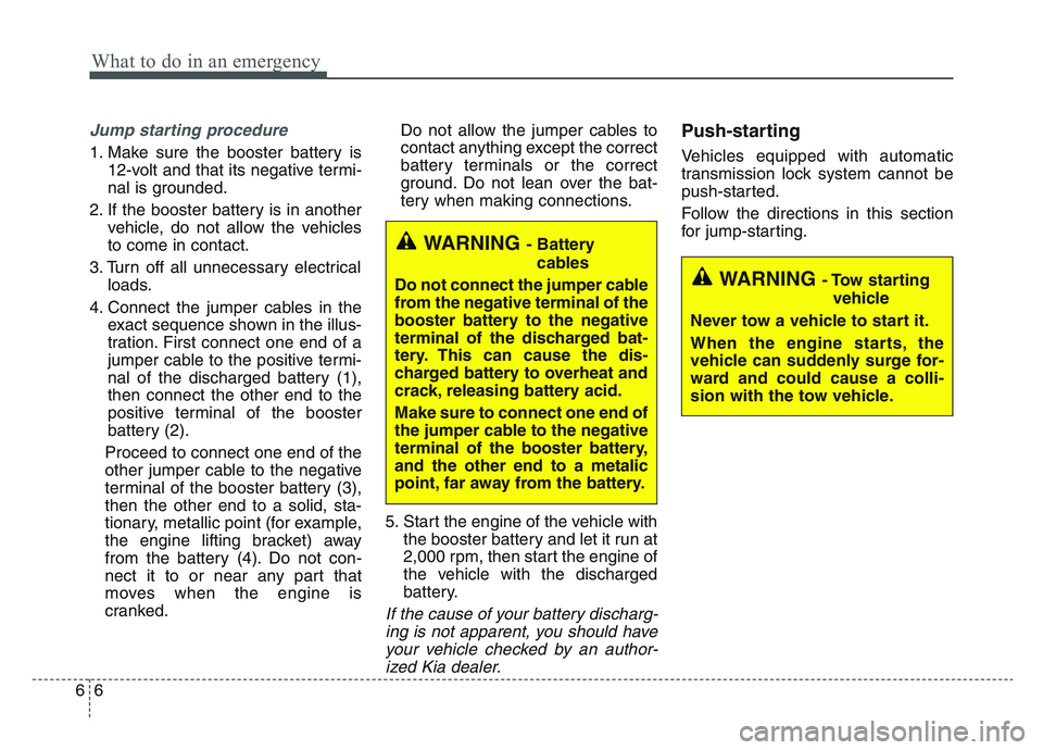 KIA SPORTAGE 2021  Owners Manual What to do in an emergency
66
Jump starting procedure 
1. Make sure the booster battery is12-volt and that its negative termi-
nal is grounded.
2. If the booster battery is in another vehicle, do not 