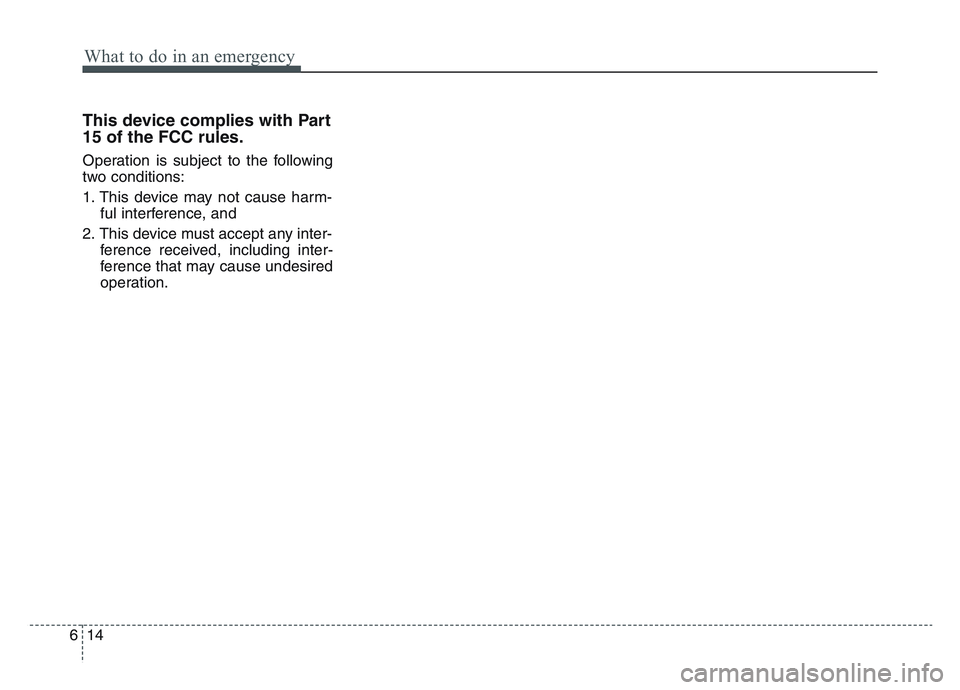 KIA SPORTAGE 2021  Owners Manual What to do in an emergency
146
This device complies with Part
15 of the FCC rules.
Operation is subject to the following
two conditions:
1. This device may not cause harm-ful interference, and 
2. Thi