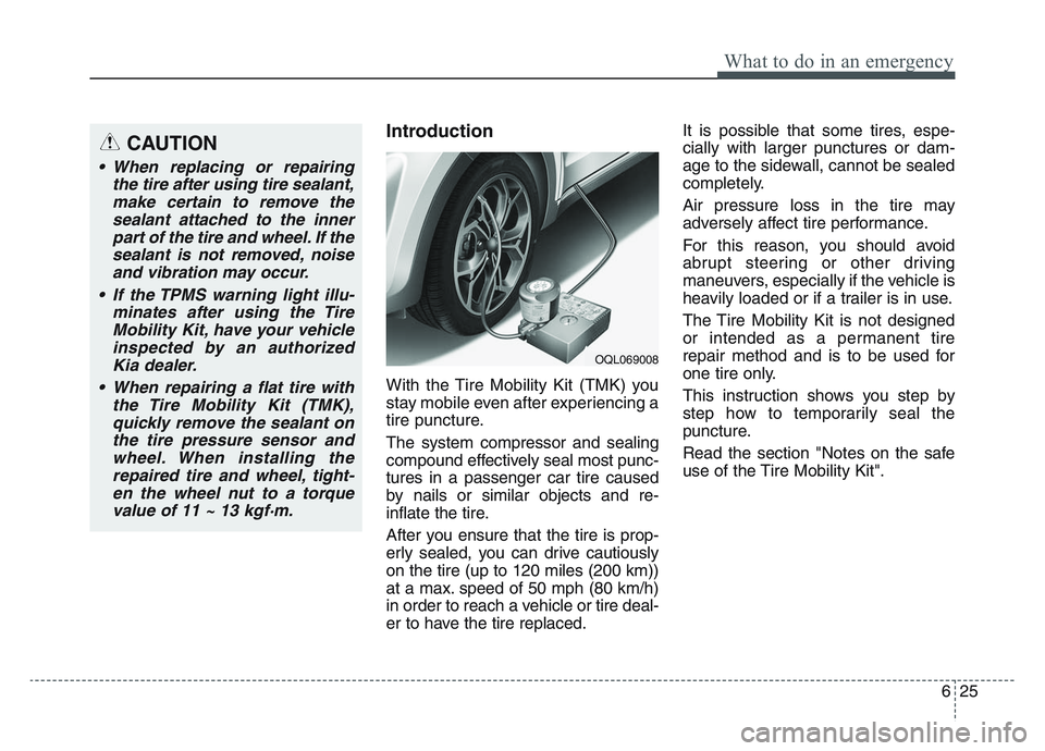 KIA SPORTAGE 2021  Owners Manual 6 25
What to do in an emergency
Introduction
With the Tire Mobility Kit (TMK) you
stay mobile even after experiencing a
tire puncture.
The system compressor and sealing
compound effectively seal most 