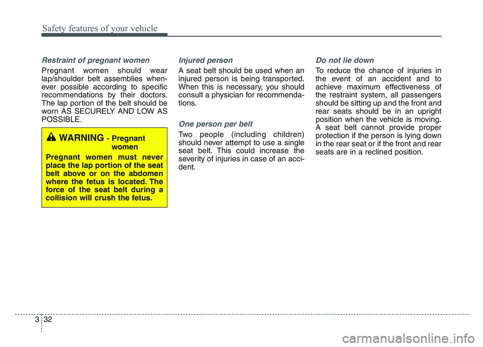 KIA SPORTAGE 2021  Owners Manual Safety features of your vehicle
323
Restraint of pregnant women  
Pregnant women should wear
lap/shoulder belt assemblies when-
ever possible according to specific
recommendations by their doctors.
Th