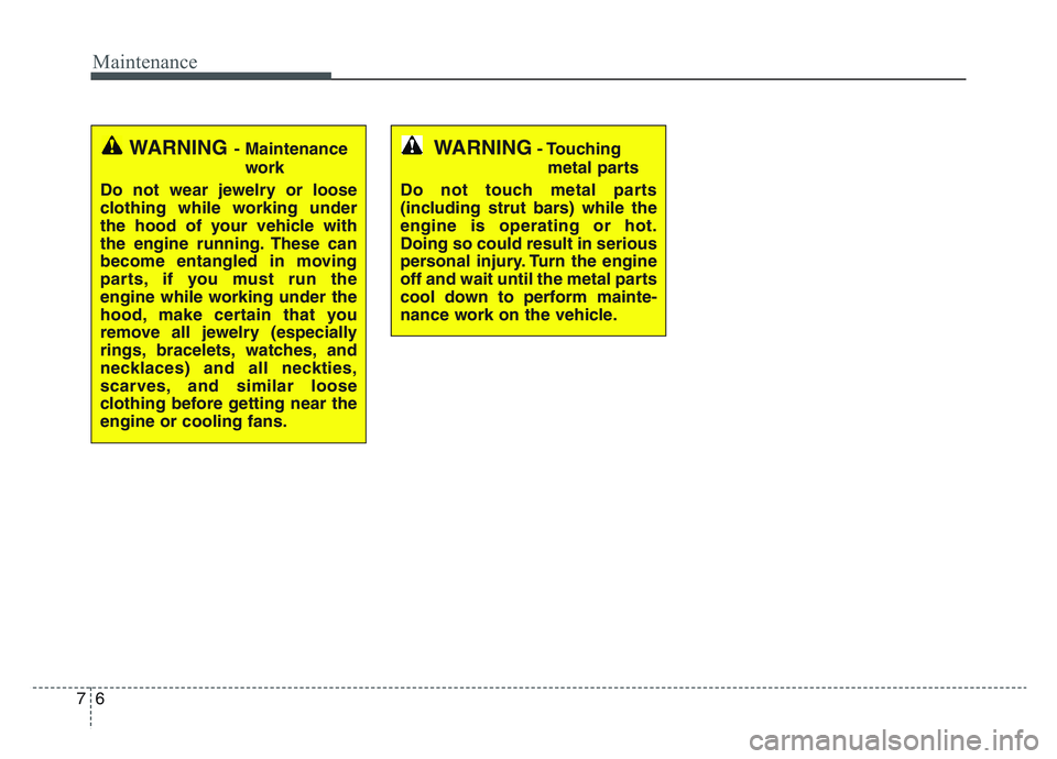 KIA SPORTAGE 2021  Owners Manual Maintenance
67
WARNING- Touchingmetal parts
Do not touch metal parts
(including strut bars) while the
engine is operating or hot.
Doing so could result in serious
personal injury. Turn the engine
off 