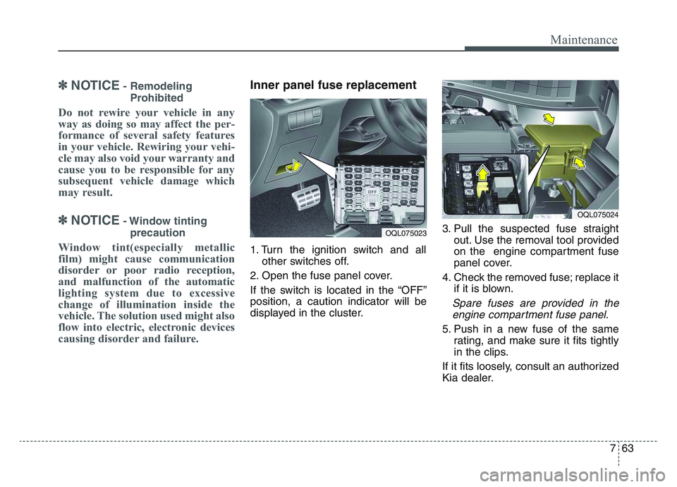KIA SPORTAGE 2021  Owners Manual 7 63
Maintenance
✽NOTICE- RemodelingProhibited
Do not rewire your vehicle in any
way as doing so may affect the per-
formance of several safety features
in your vehicle. Rewiring your vehi-
cle may 