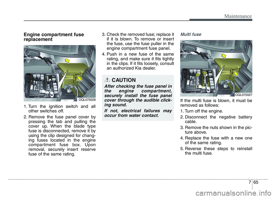 KIA SPORTAGE 2021  Owners Manual 7 65
Maintenance
Engine compartment fuse
replacement
1. Turn the ignition switch and allother switches off.
2. Remove the fuse panel cover by pressing the tab and pulling the
cover up. When the blade 