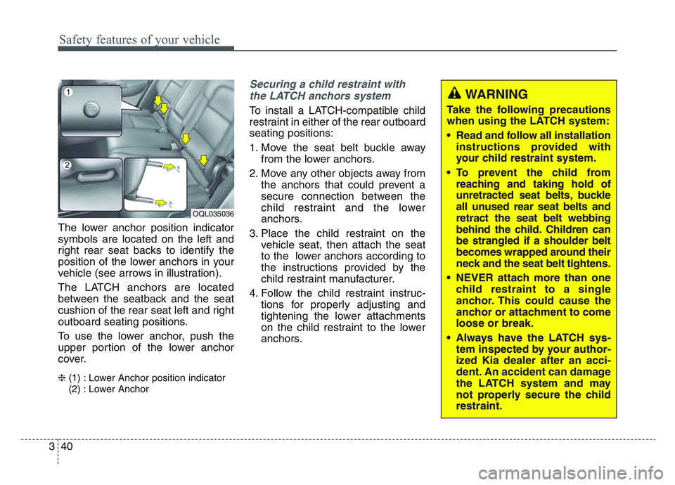 KIA SPORTAGE 2021 Owners Manual Safety features of your vehicle
403
The lower anchor position indicator
symbols are located on the left and
right rear seat backs to identify the
position of the lower anchors in your
vehicle (see arr KIA SPORTAGE 2021 Owners Manual Safety features of your vehicle
403
The lower anchor position indicator
symbols are located on the left and
right rear seat backs to identify the
position of the lower anchors in your
vehicle (see arr