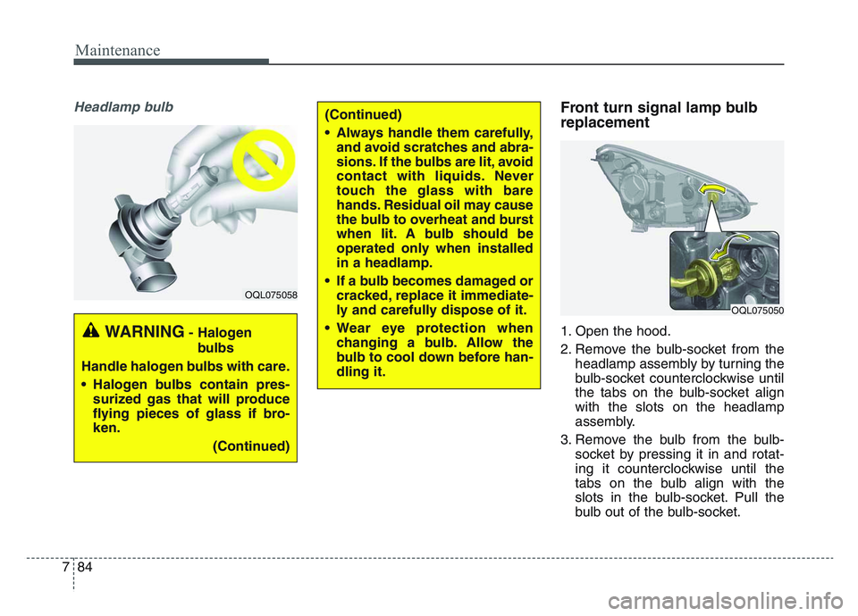 KIA SPORTAGE 2021  Owners Manual Maintenance
847
Headlamp bulbFront turn signal lamp bulb
replacement 
1. Open the hood.
2. Remove the bulb-socket from theheadlamp assembly by turning the
bulb-socket counterclockwise until
the tabs o