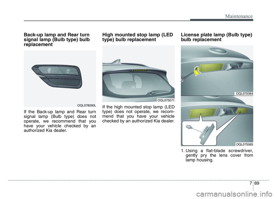 KIA SPORTAGE 2021  Owners Manual 7 89
Maintenance
Back-up lamp and Rear turn
signal lamp (Bulb type) bulb
replacement 
If the Back-up lamp and Rear turn
signal lamp (Bulb type) does not
operate, we recommend that you
have your vehicl