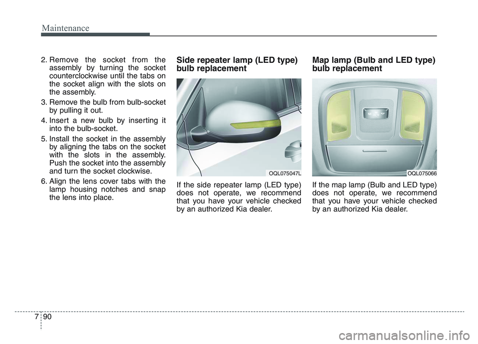 KIA SPORTAGE 2021  Owners Manual Maintenance
907
2. Remove the socket from theassembly by turning the socket
counterclockwise until the tabs on
the socket align with the slots on
the assembly.
3. Remove the bulb from bulb-socket by p