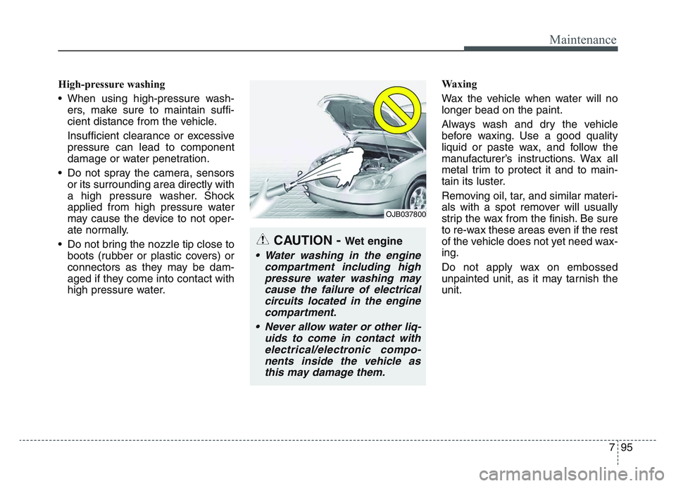 KIA SPORTAGE 2021  Owners Manual 7 95
Maintenance
High-pressure washing
• When using high-pressure wash-ers, make sure to maintain suffi-
cient distance from the vehicle.
Insufficient clearance or excessive
pressure can lead to com