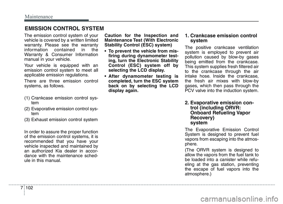 KIA SPORTAGE 2021  Owners Manual Maintenance
1027
EMISSION CONTROL SYSTEM
The emission control system of your
vehicle is covered by a written limited
warranty. Please see the warranty
information contained in the
Warranty & Consumer 