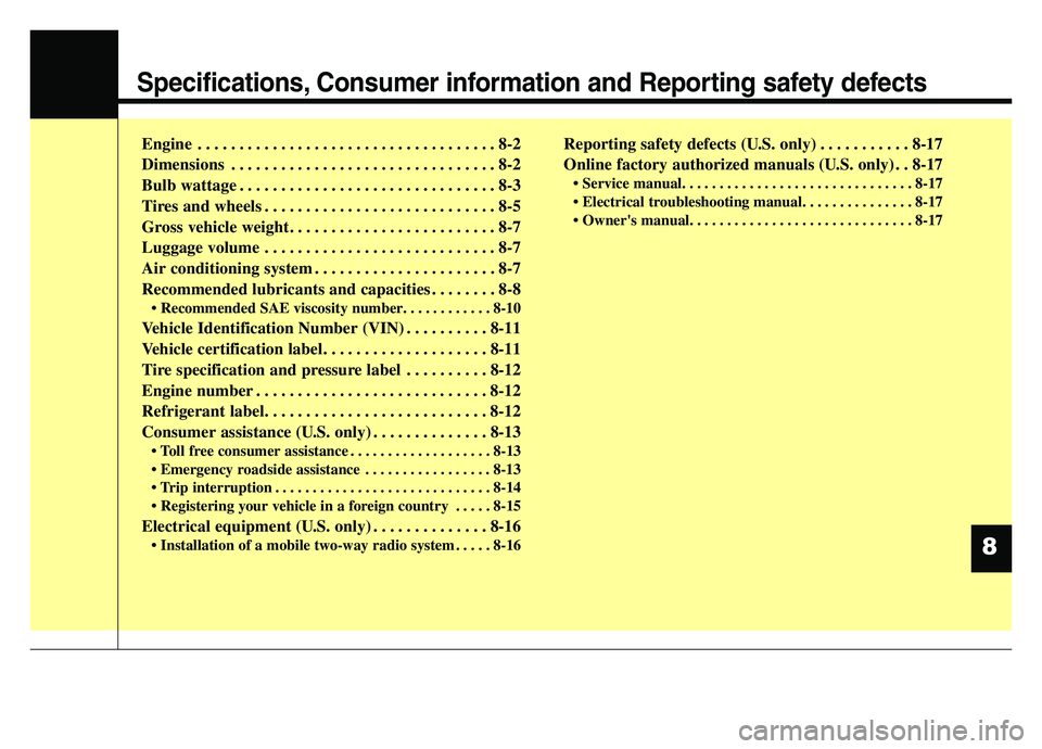 KIA SPORTAGE 2021  Owners Manual Specifications, Consumer information and Reporting safety defects
Engine . . . . . . . . . . . . . . . . . . . . . . . . . . . . . . . . . . . . \
8-2
Dimensions . . . . . . . . . . . . . . . . . . . 