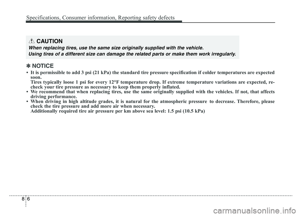 KIA SPORTAGE 2021  Owners Manual Specifications, Consumer information, Reporting safety defects
68
CAUTION
When replacing tires, use the same size originally supplied with the vehicle.Using tires of a different size can damage the re