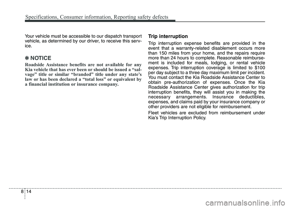 KIA SPORTAGE 2021  Owners Manual Specifications, Consumer information, Reporting safety defects
148
Your vehicle must be accessible to our dispatch transport
vehicle, as determined by our driver, to receive this serv-
ice.
✽NOTICE
