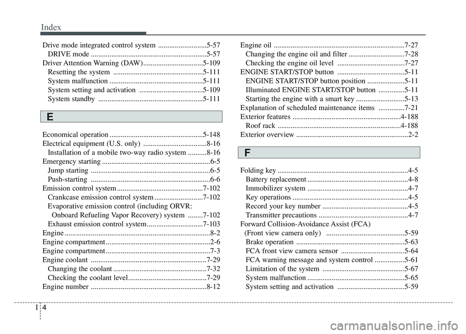 KIA SPORTAGE 2021  Owners Manual Index
4I
Drive mode integrated control system ..........................5-57DRIVE mode ..............................................................5-57
Driver Attention Warning  (DAW)...............