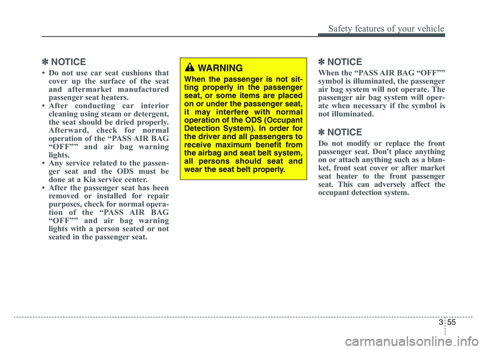 KIA SPORTAGE 2021  Owners Manual 3 55
Safety features of your vehicle
✽NOTICE
• Do not use car seat cushions thatcover up the surface of the seat
and aftermarket manufactured
passenger seat heaters.
• After conducting car inter