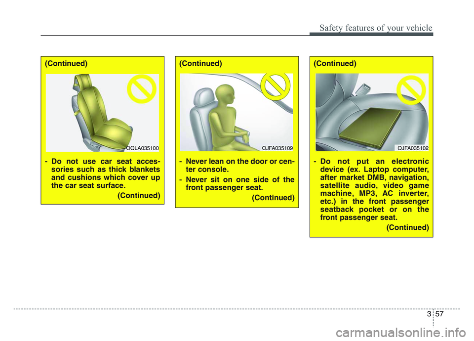 KIA SPORTAGE 2021  Owners Manual 3 57
Safety features of your vehicle
(Continued)
- Do not use car seat acces-sories such as thick blankets
and cushions which cover up
the car seat surface.
(Continued)(Continued)
- Never lean on the 